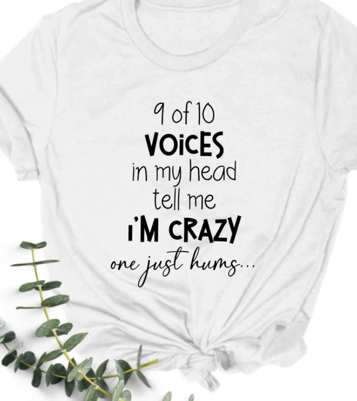 9 out of 10 voices in my head tell me i'm crazy